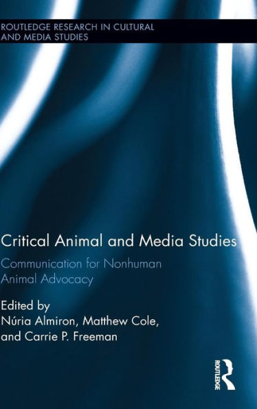 Critical Animal And Media Studies: Communication For Nonhuman Animal Advocacy (Routledge Research In Cultural And Media Studies)