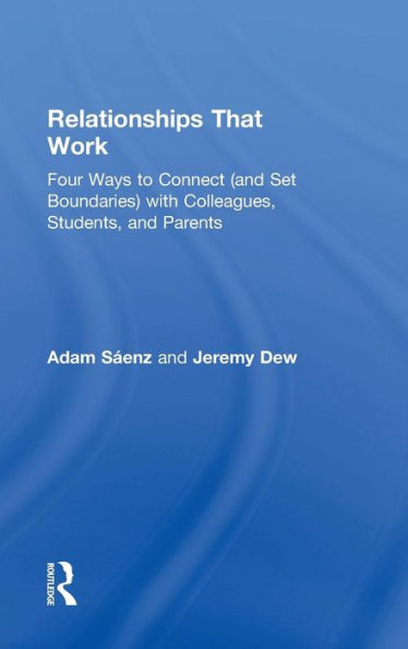Relationships That Work: Four Ways To Connect (And Set Boundaries) With Colleagues, Students, And Parents (100 Cases)