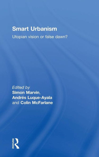 Smart Urbanism: Utopian Vision Or False Dawn? - 9781138844223