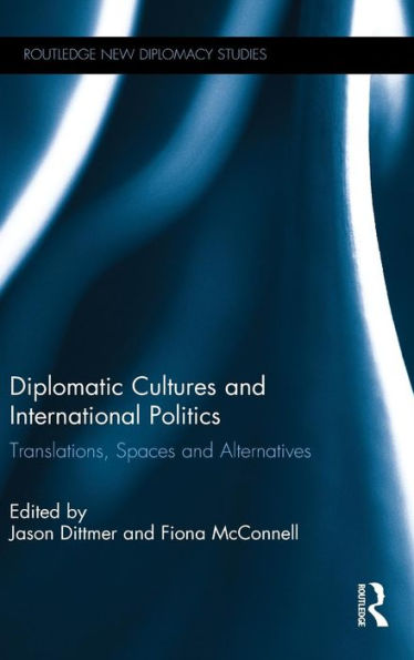 Diplomatic Cultures And International Politics: Translations, Spaces And Alternatives (Routledge New Diplomacy Studies) - 9781138845695