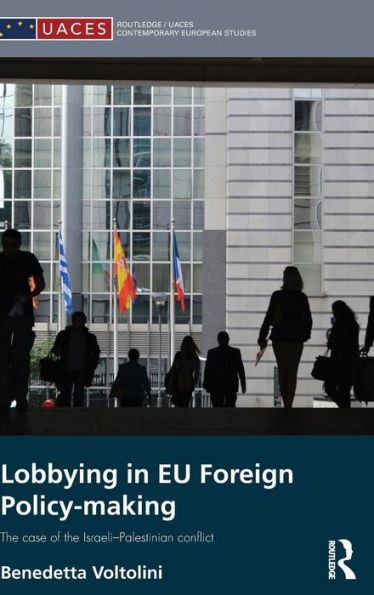 Lobbying In Eu Foreign Policy-Making: The Case Of The Israeli-Palestinian Conflict (Routledge/Uaces Contemporary European Studies)