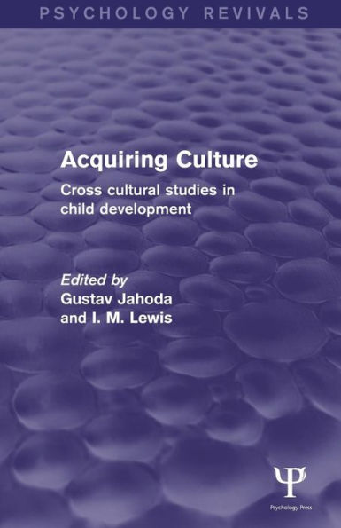 Acquiring Culture (Psychology Revivals): Cross Cultural Studies In Child Development