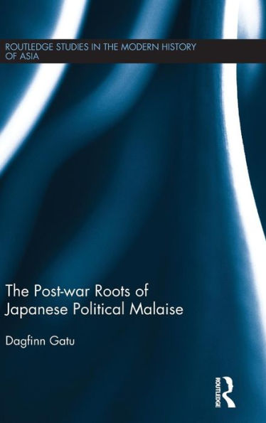 The Post-War Roots Of Japanese Political Malaise (Routledge Studies In The Modern History Of Asia)
