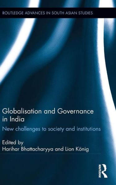 Globalisation And Governance In India: New Challenges To Society And Institutions (Routledge Advances In South Asian Studies)