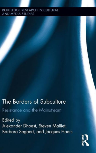 The Borders Of Subculture: Resistance And The Mainstream (Routledge Research In Cultural And Media Studies) - 9781138853546