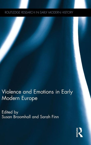 Violence And Emotions In Early Modern Europe (Routledge Research In Early Modern History)