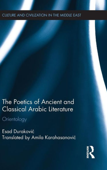 The Poetics Of Ancient And Classical Arabic Literature: Orientology (Culture And Civilization In The Middle East)