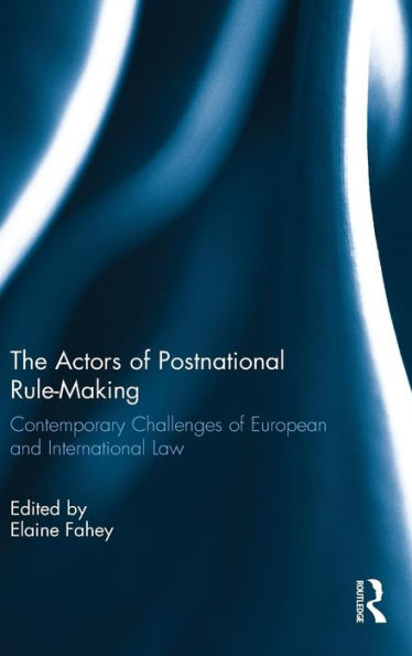 The Actors Of Postnational Rule-Making: Contemporary Challenges Of European And International Law - 9781138856660