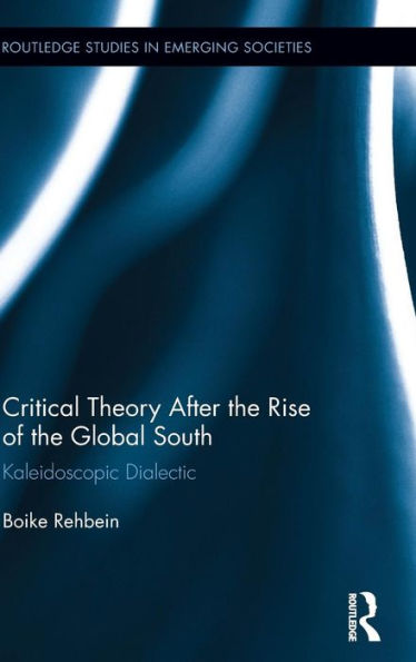 Critical Theory After The Rise Of The Global South: Kaleidoscopic Dialectic (Routledge Studies In Emerging Societies)