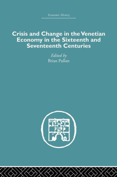 Crisis And Change In The Venetian Economy In The Sixteenth And Seventeenth Centuries (Economic History)