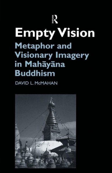 Empty Vision: Metaphor And Visionary Imagery In Mahayana Buddhism (Routledge Critical Studies In Buddhism)