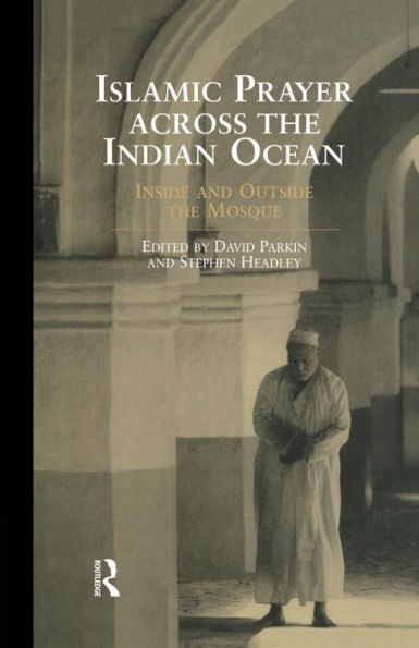 Islamic Prayer Across The Indian Ocean: Inside And Outside The Mosque (Routledge Indian Ocean) (Routledge Indian Ocean Series)
