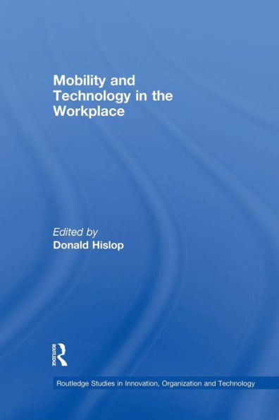 Mobility And Technology In The Workplace (Routledge Studies In Innovation, Organizations And Technology)