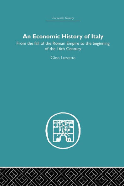 An Economic History Of Italy: From The Fall Of The Roman Empire To The Beginning Of The 16Th Century