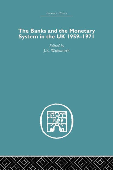 The Banks And The Monetary System In The Uk, 1959-1971 (Economic History)