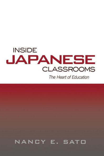 Inside Japanese Classrooms: The Heart Of Education (Reference Books In International Education)