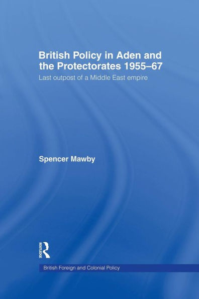 British Policy In Aden And The Protectorates 1955-67 (British Politics And Society)