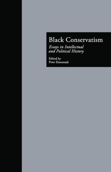 Black Conservatism: Essays In Intellectual And Political History (Crosscurrents In African American History)
