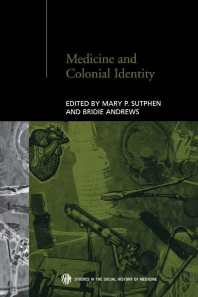 Medicine And Colonial Identity (Routledge Studies In The Social History Of Medicine)