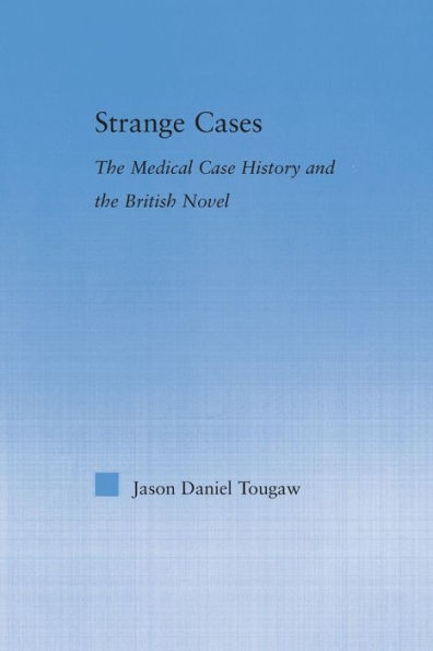 Strange Cases: The Medical Case History And The British Novel (Literary Criticism And Cultural Theory)
