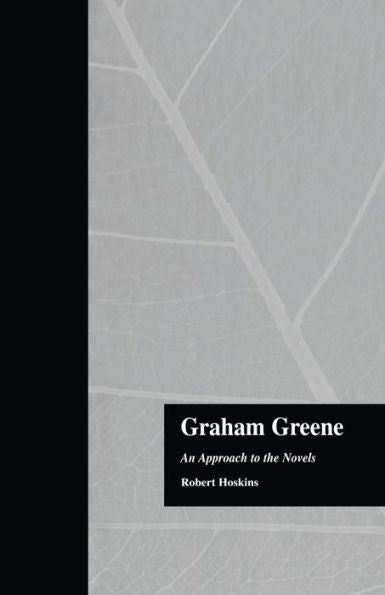Graham Greene: An Approach To The Novels (Garland Reference Library Of The Humanities)