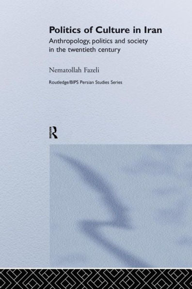 Politics Of Culture In Iran (Routledge/Bips Persian Studies Series)