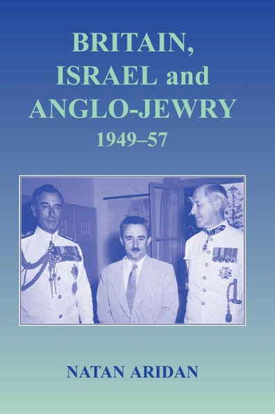 Britain, Israel And Anglo-Jewry 1949-57 (Israeli History, Politics And Society)