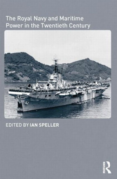 The Royal Navy And Maritime Power In The Twentieth Century (Cass Series: Naval Policy And History)