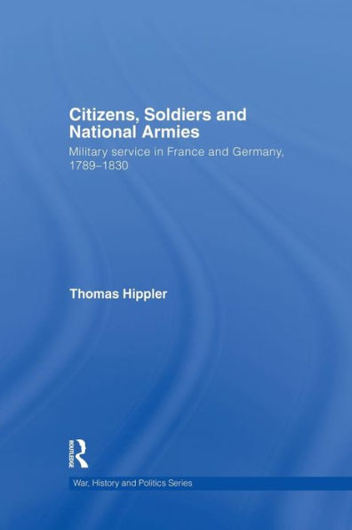 Citizens, Soldiers And National Armies (War, History And Politics)