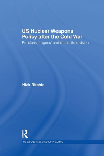 Us Nuclear Weapons Policy After The Cold War (Routledge Global Security Studies)