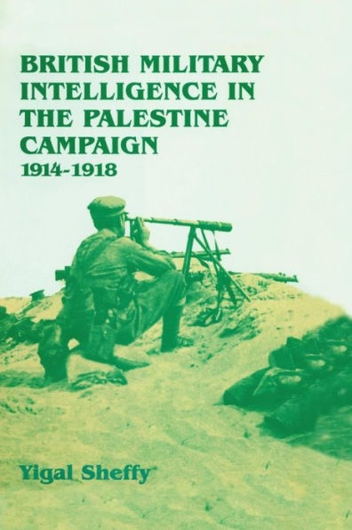 British Military Intelligence In The Palestine Campaign, 1914-1918 (Studies In Intelligence)