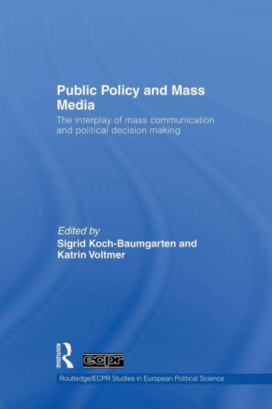 Public Policy And The Mass Media: The Interplay Of Mass Communication And Political Decision Making (Routledge/Ecpr Studies In European Political Science)