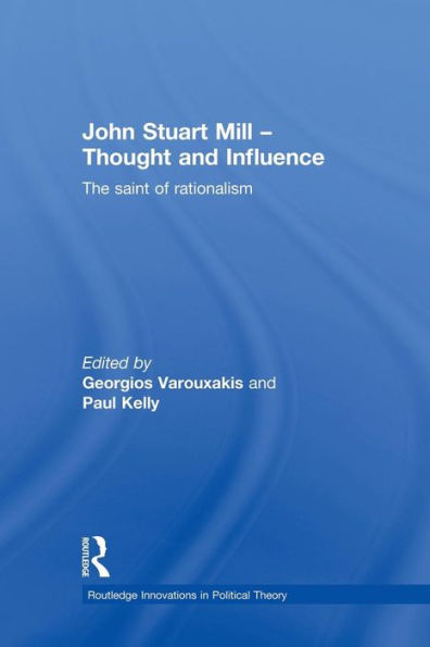 John Stuart Mill - Thought And Influence: The Saint Of Rationalism (Routledge Innovations In Political Theory)