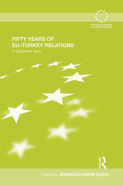 Fifty Years Of Eu-Turkey Relations (Routledge Advances In European Politics)