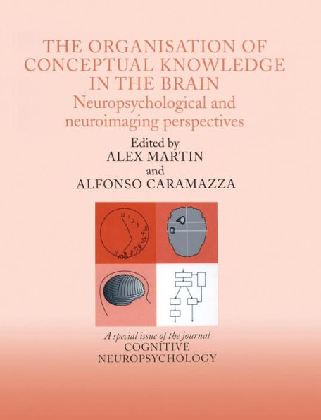 The Organisation Of Conceptual Knowledge In The Brain: Neuropsychological And Neuroimaging Perspectives (Special Issues Of Cognitive Neuropsychology)