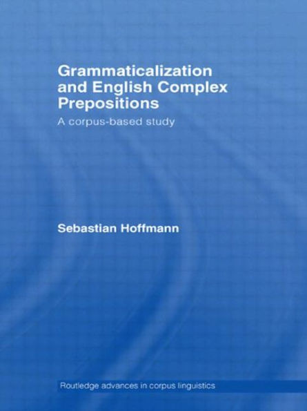 Grammaticalization And English Complex Prepositions: A Corpus-Based Study (Routledge Advances In Corpus Linguistics)