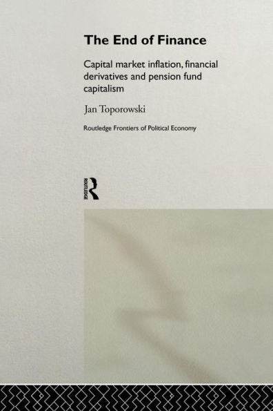 The End Of Finance (Routledge Frontiers Of Political Economy)