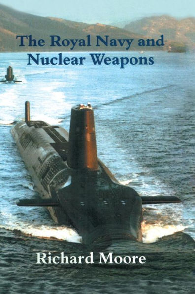 The Royal Navy And Nuclear Weapons (Cass Series: Naval Policy And History)