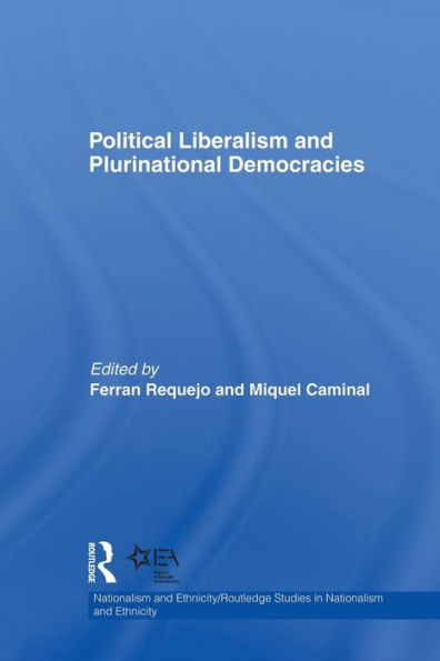 Political Liberalism And Plurinational Democracies (Routledge Studies In Nationalism And Ethnicity)
