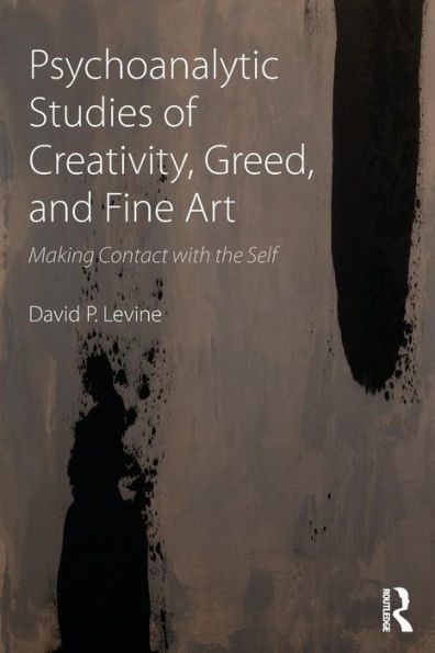 Psychoanalytic Studies Of Creativity, Greed, And Fine Art: Making Contact With The Self