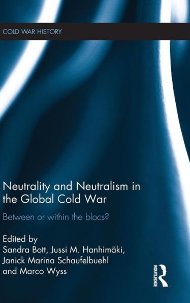 Neutrality And Neutralism In The Global Cold War: Between Or Within The Blocs? (Cold War History)