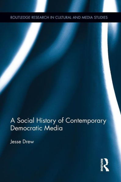 A Social History Of Contemporary Democratic Media (Routledge Research In Cultural And Media Studies)