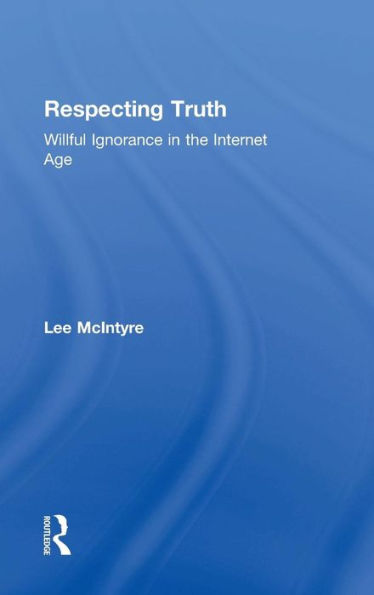 Respecting Truth: Willful Ignorance In The Internet Age