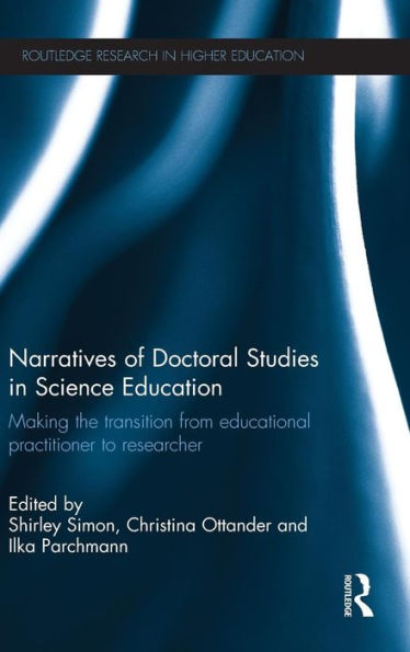 Narratives Of Doctoral Studies In Science Education: Making The Transition From Educational Practitioner To Researcher (Routledge Research In Higher Education)