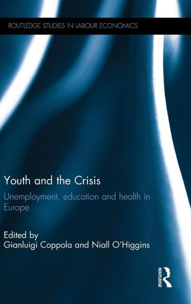 Youth And The Crisis: Unemployment, Education And Health In Europe (Routledge Studies In Labour Economics)