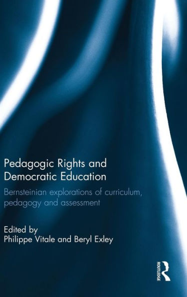 Pedagogic Rights And Democratic Education: Bernsteinian Explorations Of Curriculum, Pedagogy And Assessment
