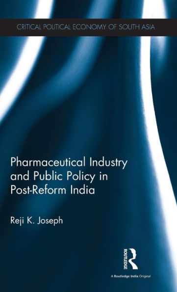 Pharmaceutical Industry And Public Policy In Post-Reform India (Critical Political Economy Of South Asia) - 9781138898424
