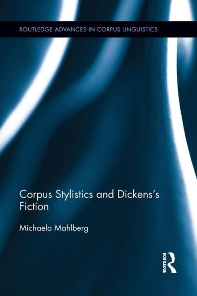 Corpus Stylistics And Dickens's Fiction (Routledge Advances In Corpus Linguistics)
