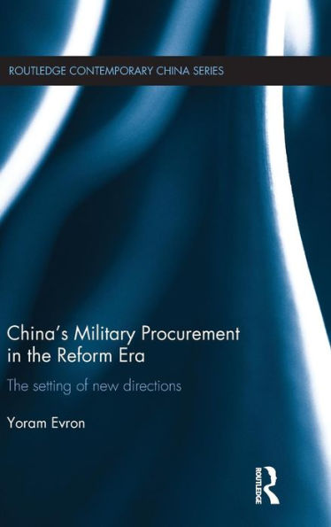 China's Military Procurement In The Reform Era: The Setting Of New Directions (Routledge Contemporary China Series)