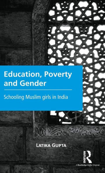 Education, Poverty And Gender: Schooling Muslim Girls In India - 9781138900844